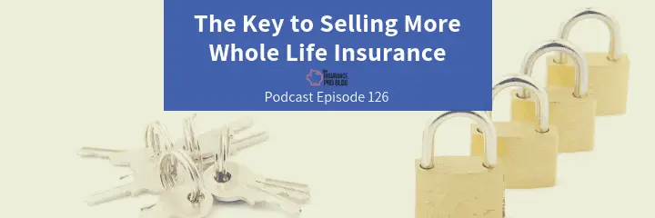 The Key To Selling More Whole Life Insurance • The Insurance Pro Blog