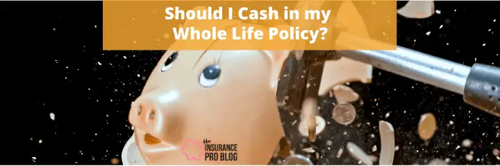 Should I Cash in my Whole Life Policy?