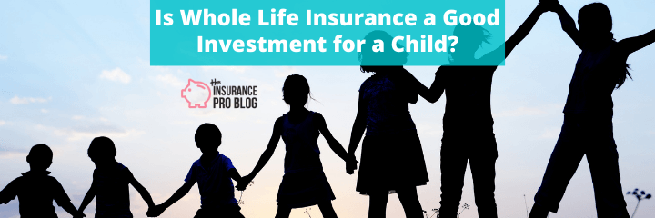 Is Whole Life Insurance a Good Investment for a Child?