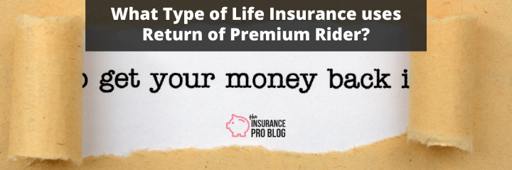 What Type of Life Insurance uses Return of Premium Rider?