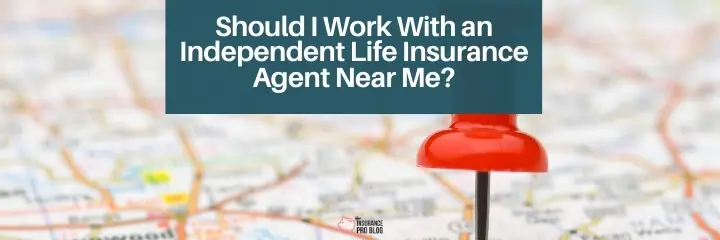 Should I Work With an Independent Life Insurance Agent ...