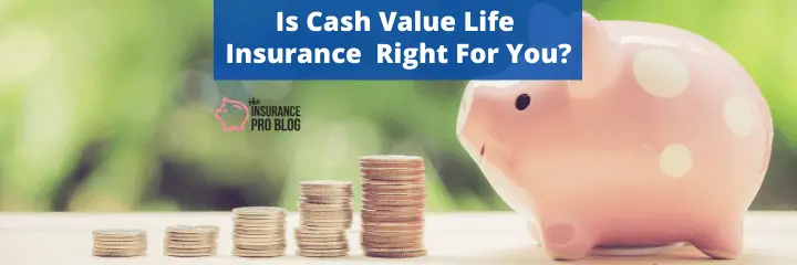 Is Cash Value Life Insurance Right For You?