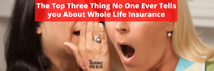 The Top Three Thing No One Ever Tells you About Whole Life Insurance