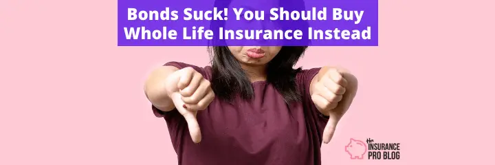 Bonds Suck! You Should Buy Whole Life Insurance Instead