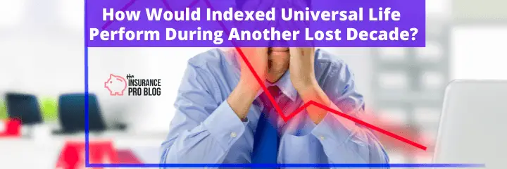 How Would Indexed Universal Life Perform During Another Lost Decade?