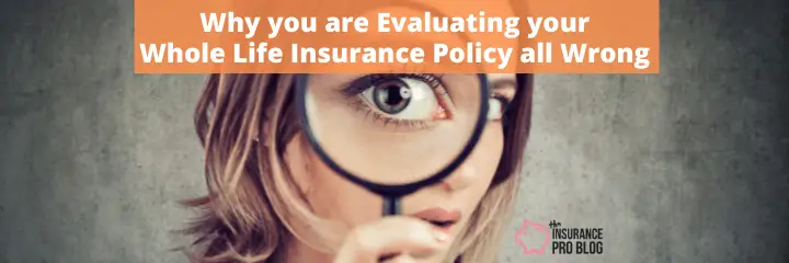 Why you are Evaluating your Whole Life Insurance Policy all Wrong