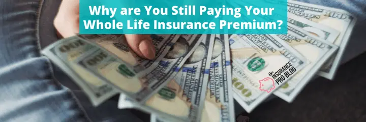 Why are You Still Paying Your Whole Life Insurance Premium?