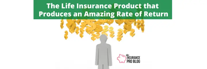 The Life Insurance Product that Produces an Amazing Rate of Return