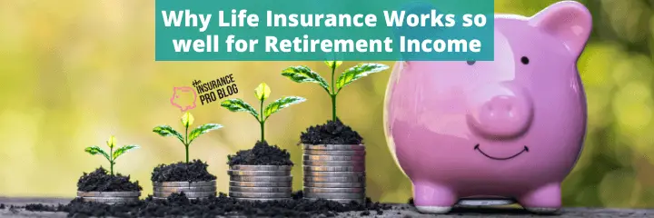 Why Life Insurance Works so well for Retirement Income