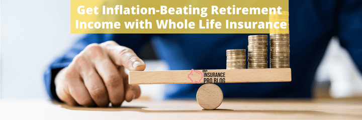 Get Inflation Beating Retirement Income with Whole Life Insurance